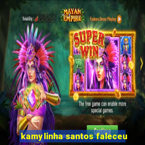 kamylinha santos faleceu